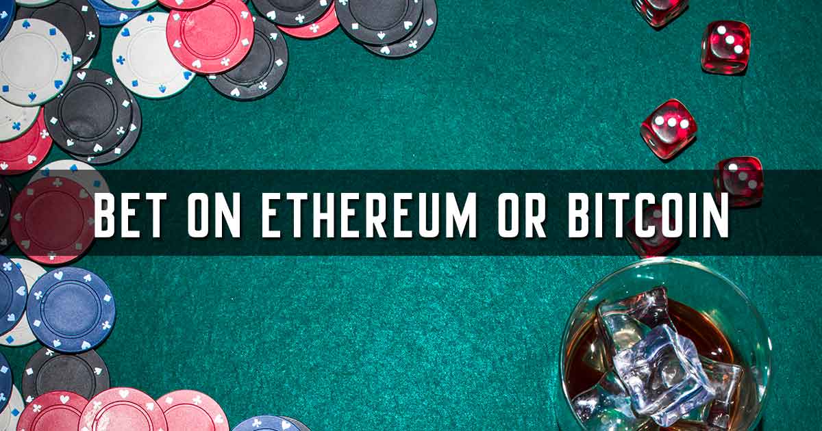 Bet on Ethereum or Bitcoin