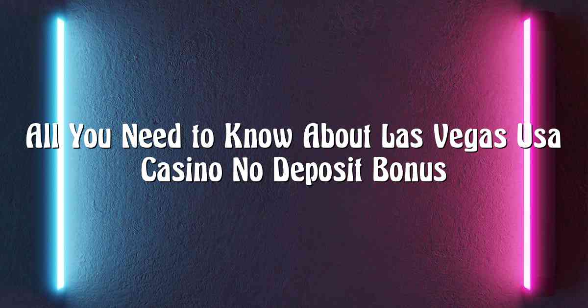 All You Need to Know About Las Vegas Usa Casino No Deposit Bonus