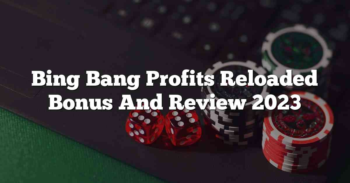 Bing Bang Profits Reloaded Bonus And Review 2023