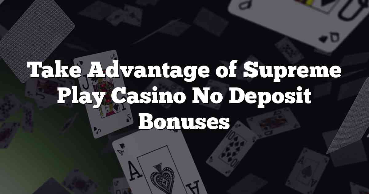 Take Advantage of Supreme Play Casino No Deposit Bonuses