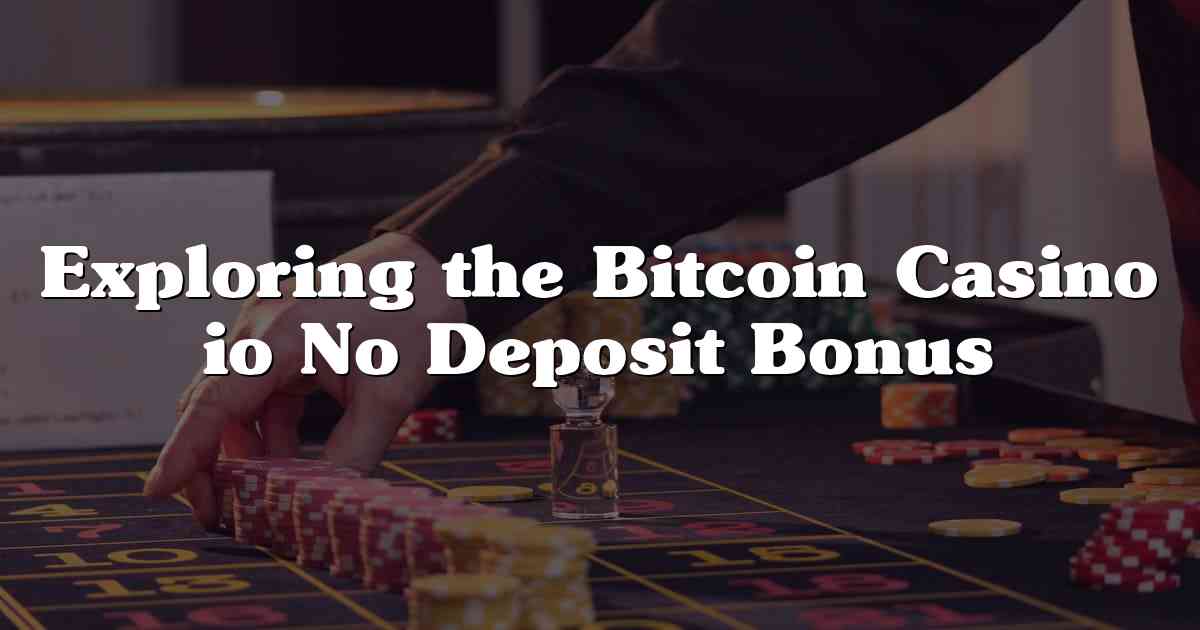 Exploring the Bitcoin Casino io No Deposit Bonus