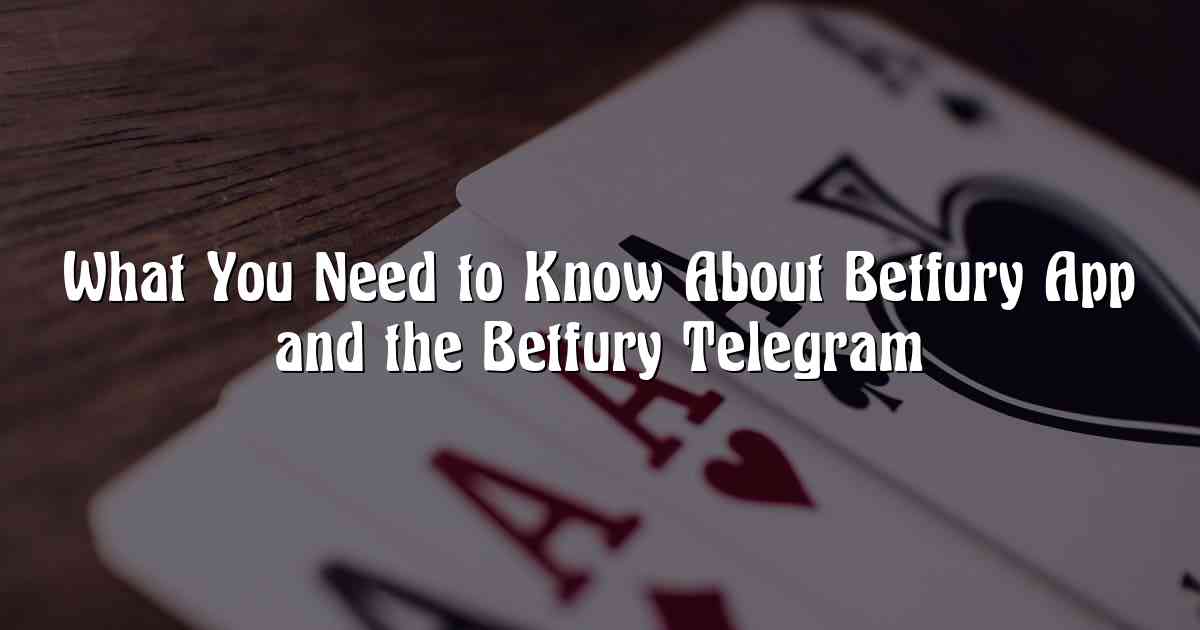 What You Need to Know About Betfury App and the Betfury Telegram