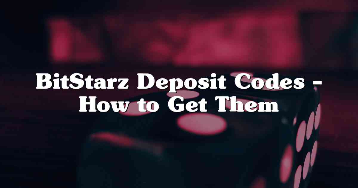BitStarz Deposit Codes – How to Get Them