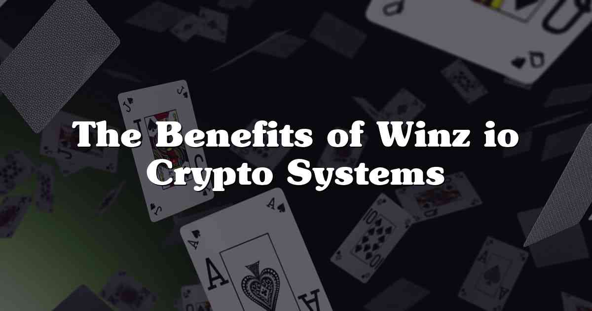 The Benefits of Winz io Crypto Systems