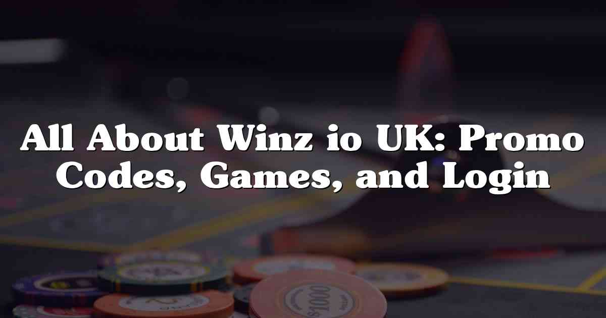 All About Winz io UK: Promo Codes, Games, and Login