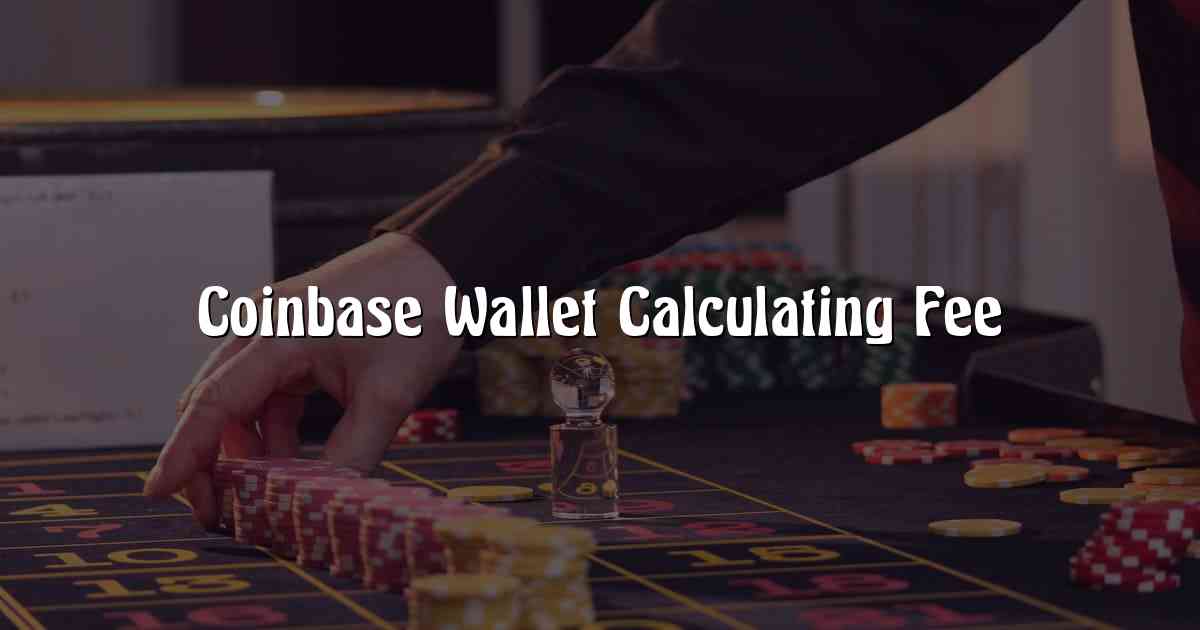 Coinbase Wallet Calculating Fee