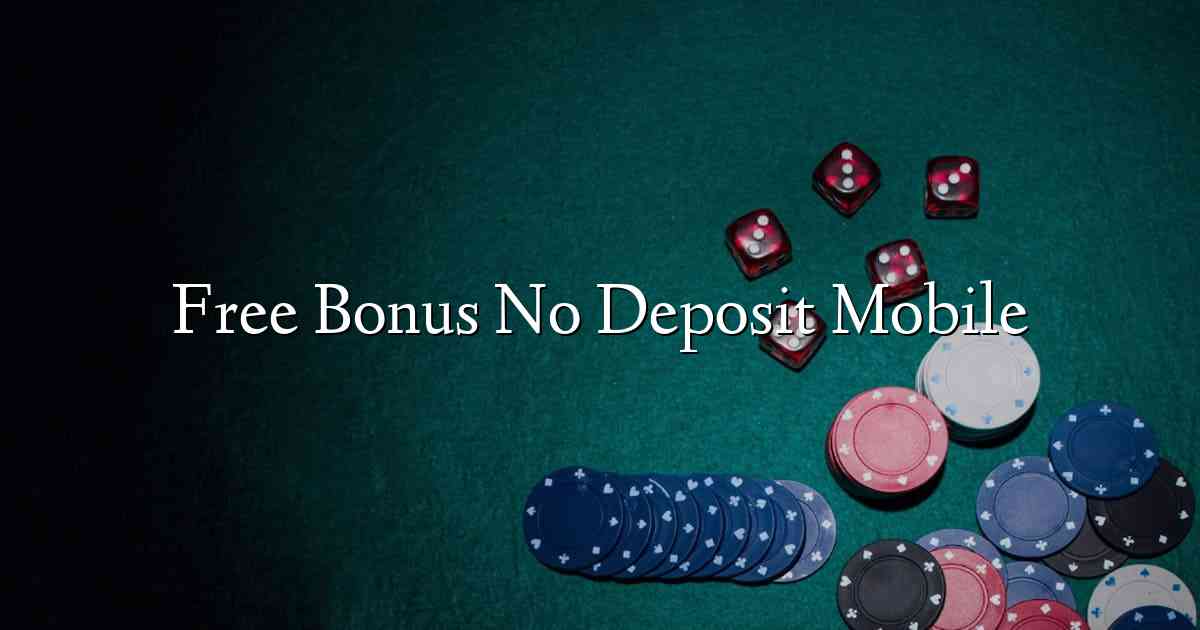 Free Bonus No Deposit Mobile
