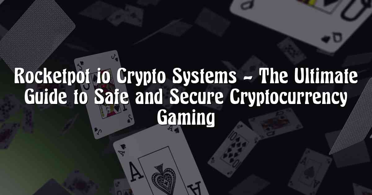 Rocketpot io Crypto Systems – The Ultimate Guide to Safe and Secure Cryptocurrency Gaming