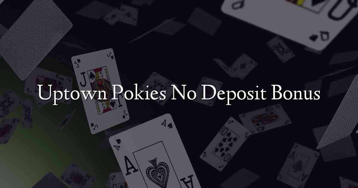 Uptown Pokies No Deposit Bonus