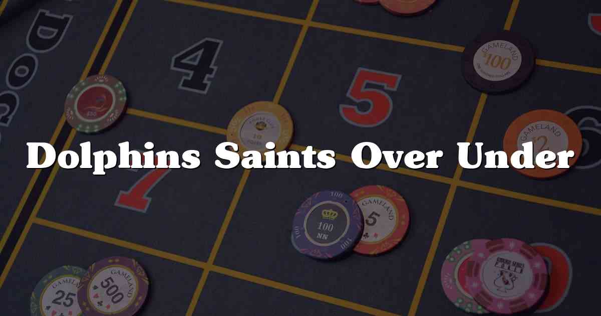 Dolphins Saints Over Under