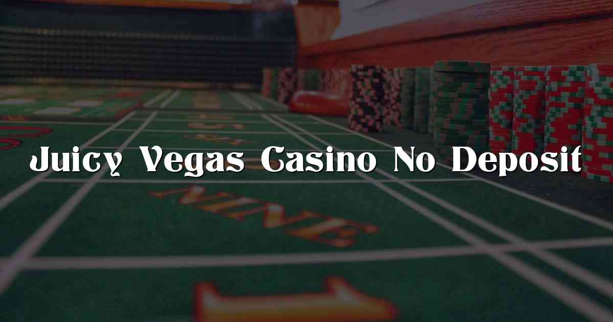 Juicy Vegas Casino No Deposit
