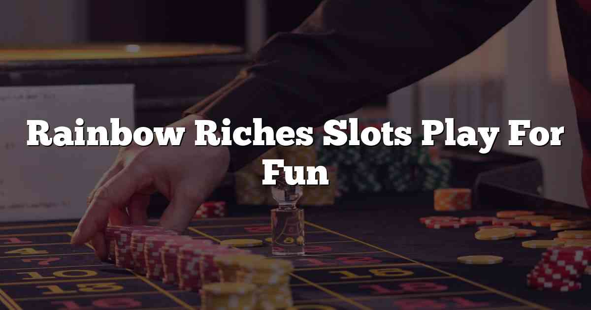 Rainbow Riches Slots Play For Fun