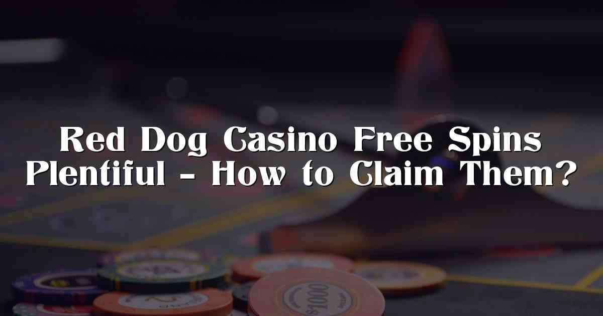 Red Dog Casino Free Spins Plentiful – How to Claim Them?