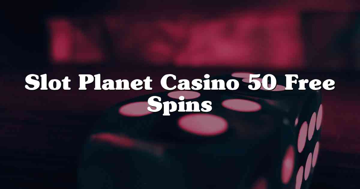 Slot Planet Casino 50 Free Spins