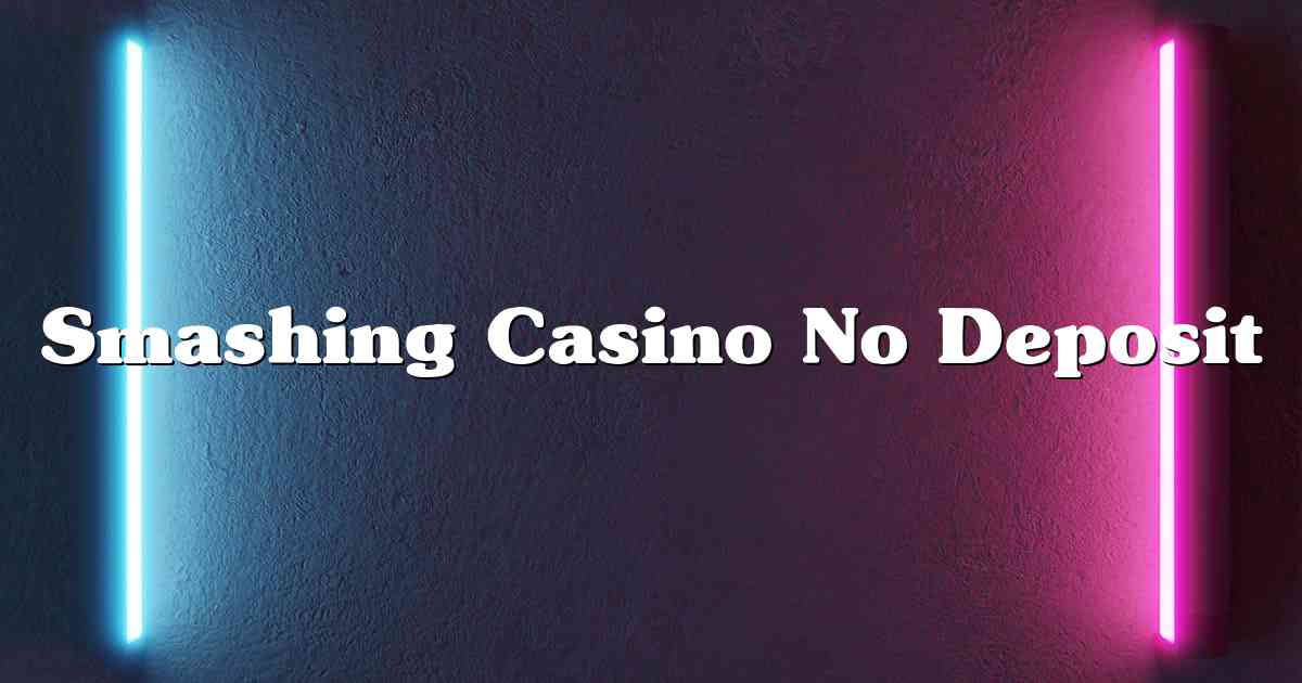 Smashing Casino No Deposit