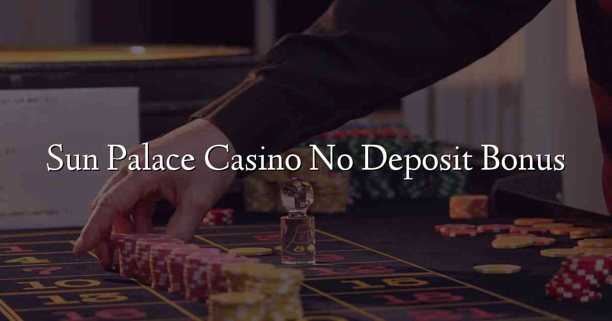 Sun Palace Casino No Deposit Bonus