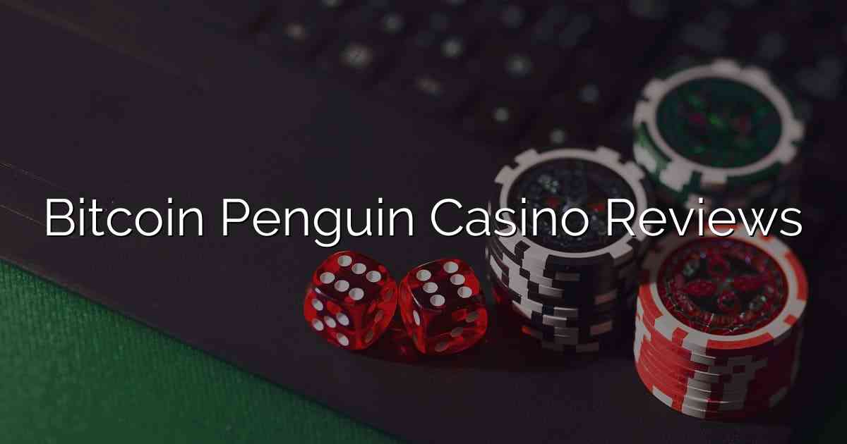 Bitcoin Penguin Casino Reviews