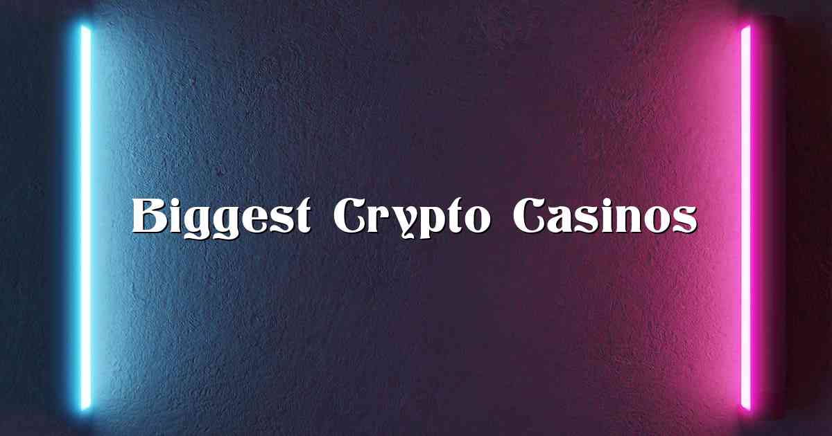Biggest Crypto Casinos