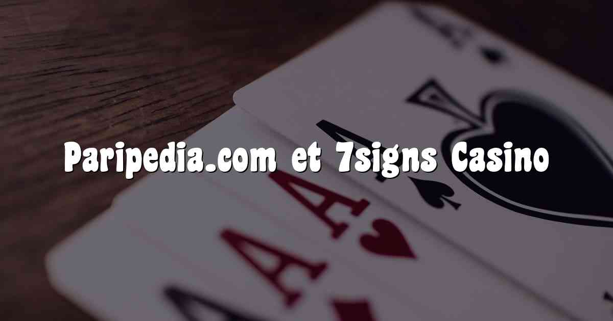 Paripedia.com et 7signs Casino