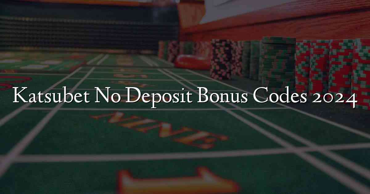 Katsubet No Deposit Bonus Codes 2024
